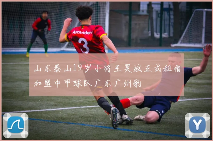 山东泰山19岁小将王昊斌正式租借加盟中甲球队广东广州豹