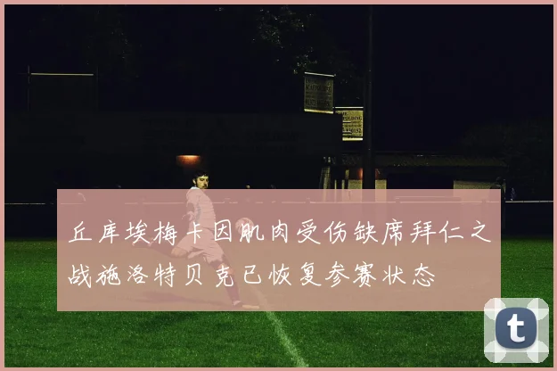 丘库埃梅卡因肌肉受伤缺席拜仁之战施洛特贝克已恢复参赛状态